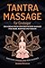 Tantra Massage für Einsteiger: Das große Buch für die erotische Massage – für Paare, Männer und Frauen – inklusive Lingam- und Yoni Massage (German Edition)