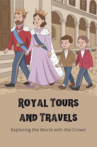 Royal Tours and Travels: Exploring the World with the Crown (Kindle Edition)