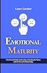 Emotional Maturity: Your Essential Guide to Becoming an Emotionally Mature Adult in Life and in Relationships (Emotional Chaos to Calm Book 4)