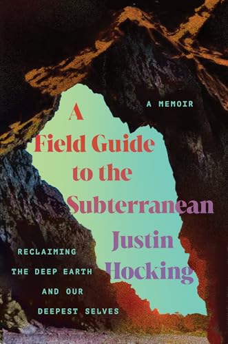 A Field Guide to the Subterranean: Reclaiming the Deep Earth and our Deepest Selves (Hardcover)