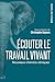 Écouter le travail vivant -...