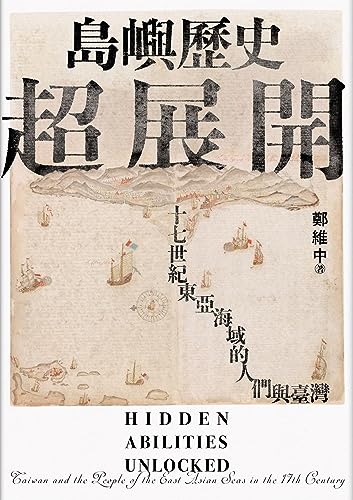 島嶼歷史超展開: 十七世紀東亞海域的人們與臺灣 Hidden Abilities Unlocked: Taiwan and the People of the East Asian Seas in the 17th Century (春山臺灣講座 Forum Book 1) (Traditional Chinese Edition)
