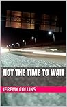 Not The Time To Wait