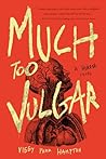 Much Too Vulgar: ...