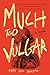 Much Too Vulgar: A Horror Novel