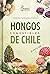 Hongos comestibles de Chile （y otros no tanto…）