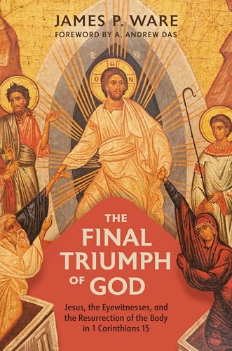 The Final Triumph of God: Jesus, the Eyewitnesses, and the Resurrection of the Body in 1 Corinthians 15 (Kindle Edition)