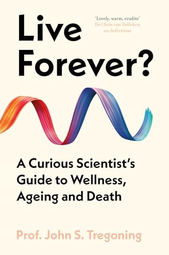 Live Forever?: A Curious Scientist's Guide to Wellness, Ageing and Death (Hardcover)