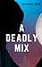A Deadly Mix : A Gripping M...