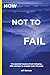 How Not to Fail: 10 essenti...