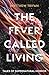 The Fever Called Living: Ta...