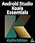 Android Studio Koala Essentials - Kotlin Edition: Developing Android Apps Using Android Studio Koala Feature Drop and Kotlin