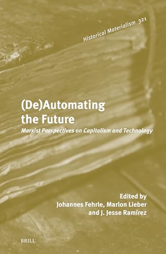 (De)Automating the Future: Marxist Perspectives on Capitalism and Technology (Historical Materialism Book Series, 321)