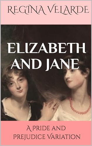 Elizabeth and Jane: A Pride and Prejudice Variation (Kindle Edition)