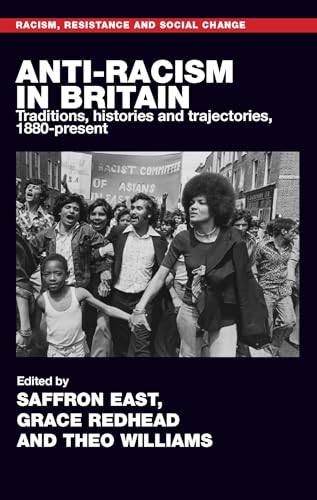 Anti-racism in Britain: Traditions, histories and trajectories, c. 1880-present (Racism, Resistance and Social Change)