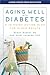 Aging Well with Diabetes: A 10-Point Action Plan for Older Adults (A Johns Hopkins Press Health Book)