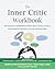 The Inner Critic Workbook: Self-Compassion and Mindfulness Skills to Reduce Feelings of Shame, Build Self-Worth, and Improve Your Life and Relationships