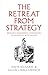The Retreat from Strategy by David Richards