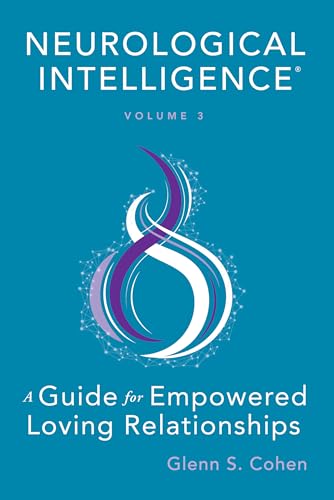 Neurological Intelligence, Volume 3: A Guide for Empowered Loving Relationships (Kindle Edition)