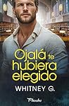 Ojalá te hubiera elegido by Whitney G.
