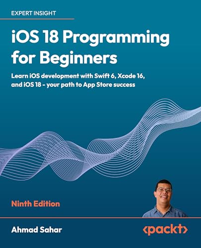 iOS 18 Programming for Beginners: Learn iOS development with Swift 6, Xcode 16, and iOS 18 - your path to App Store success (Kindle Edition)