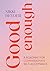 Good Enough: A Roadmap for Compassionate Self-Acceptance