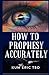 How to Prophesy Accurately: 13 Keys to receive and release a prophetic word (Prophetic Bible School Series)
