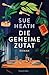 Die geheime Zutat: Roman | Berührende Geschichte über Freundschaft, Verlust und Neuanfänge | Für Fans von Cecelia Ahern und Jojo Moyes | Mit elf Rezepten zum Nachkochen und -backen (German Edition)