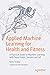 Applied Machine Learning for Health and Fitness by Kevin Ashley