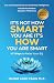 It's Not How SMART You Are ...