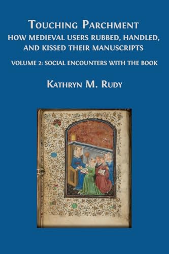 Touching Parchment: How Medieval Users Rubbed, Handled, and Kissed Their Manuscripts: Volume 2: Social Encounters with the Book (Paperback)