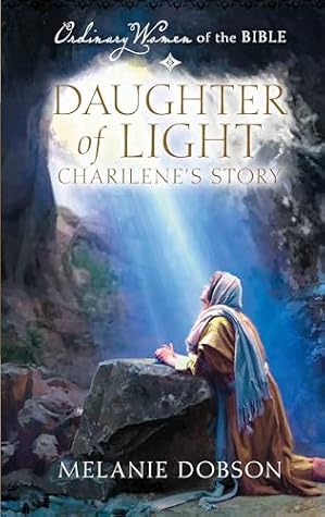 Daughter of Light Charilene's Story (Ordinary Women of the Bible)