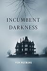 Incumbent Darkness by Vin Petrini
