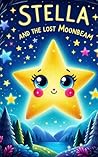 Stella And The Lost Moonbeam (Stella’s Magical Adventures Book 1)