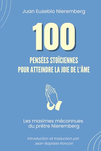 100 pensées stoïciennes pour atteindre la joie de l'âme: Les maximes méconnues du prêtre Nieremberg (French Edition)