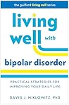 Living Well with Bipolar Disorder: Practical Strategies for Improving Your Daily Life (The Guilford Living Well Series)