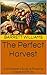 The Perfect Harvest: A Winemaker's Guide to Choosing Grapes and Fruits (Home Crafted: The Ultimate Guide to Home Brewing Beer and Wine Book 9)