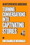 An Interviewers Guidebook: Turning Conversations into Captivating Stories An Interviewers Guidebook: Turning Conversations into Captivating Stories