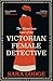 The Mysterious Case of the Victorian Female Detective