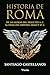 Historia de Roma: De las aldeas del siglo VIII a. C. al final del Imperio siglo V d. C. (Spanish Edition)