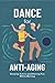 Dance for Anti-Aging: Stayi...