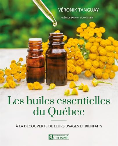 Les huiles essentielles du Québec: À la découverte de leurs usages et bienfaits (NON CLASSE) (French Edition)