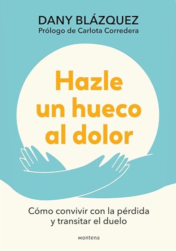Hazle un hueco al dolor: Cómo convivir con la pérdida y transitar el duelo (Spanish Edition)