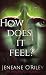 How Does It Feel? by Jeneane O'Riley How Does It Feel? by Jeneane O'Riley