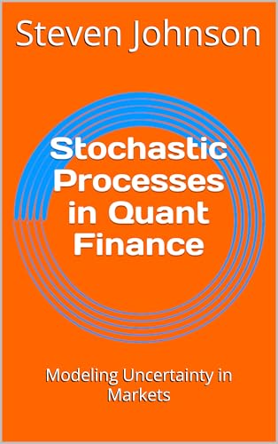Stochastic Processes in Quant Finance: Modeling Uncertainty in Markets (Kindle Edition)