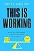 This Is Working: Focus on What Matters and Get the Results You Deserve