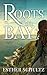Roots of the Bay by Esther Schultz