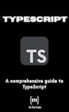 TypeScript: A comprehensive guide to TypeScript TypeScript: A comprehensive guide to TypeScript
