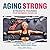 Aging Strong Strength Training for Women over 60 by Willow Hall