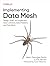 Implementing Data Mesh: Design, Build, and Implement Data Contracts, Data Products, and Data Mesh